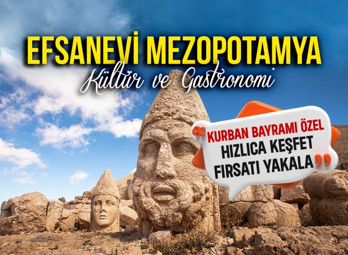 KURBAN BAYRAMI Efsanevi Mezopotamya: GAP Kültür ve Gastronomi ( 25 – 30 Mayıs / 5 Gece 6 Gün – 4 Gece Otel Konaklamalı)
