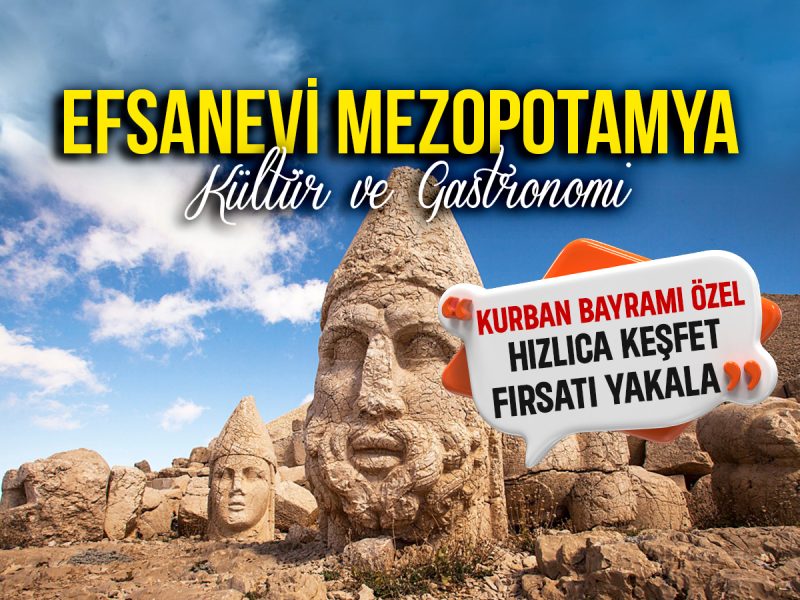 KURBAN BAYRAMI Efsanevi Mezopotamya: GAP Kültür ve Gastronomi ( 25 – 30 Mayıs / 5 Gece 6 Gün – 4 Gece Otel Konaklamalı)
