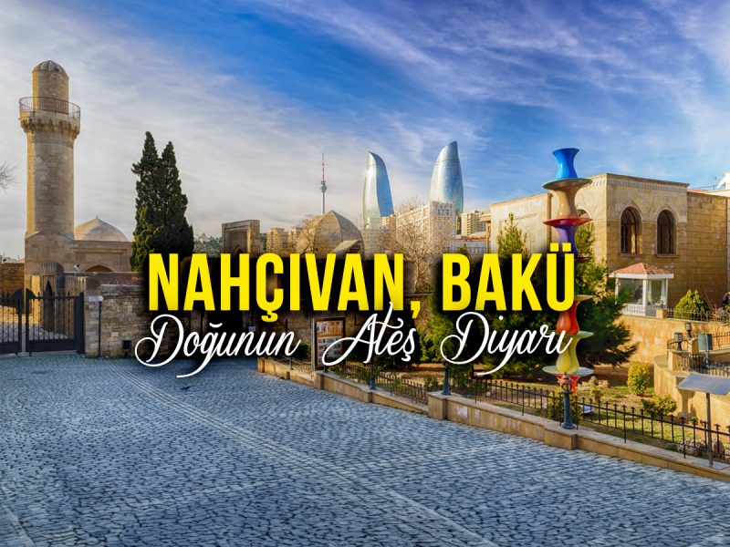 Nahçıvan, Bakü – Erzurum Başlangıçlı ( 2 veya 3 Kişilik Odada Kişi başı 350$ )